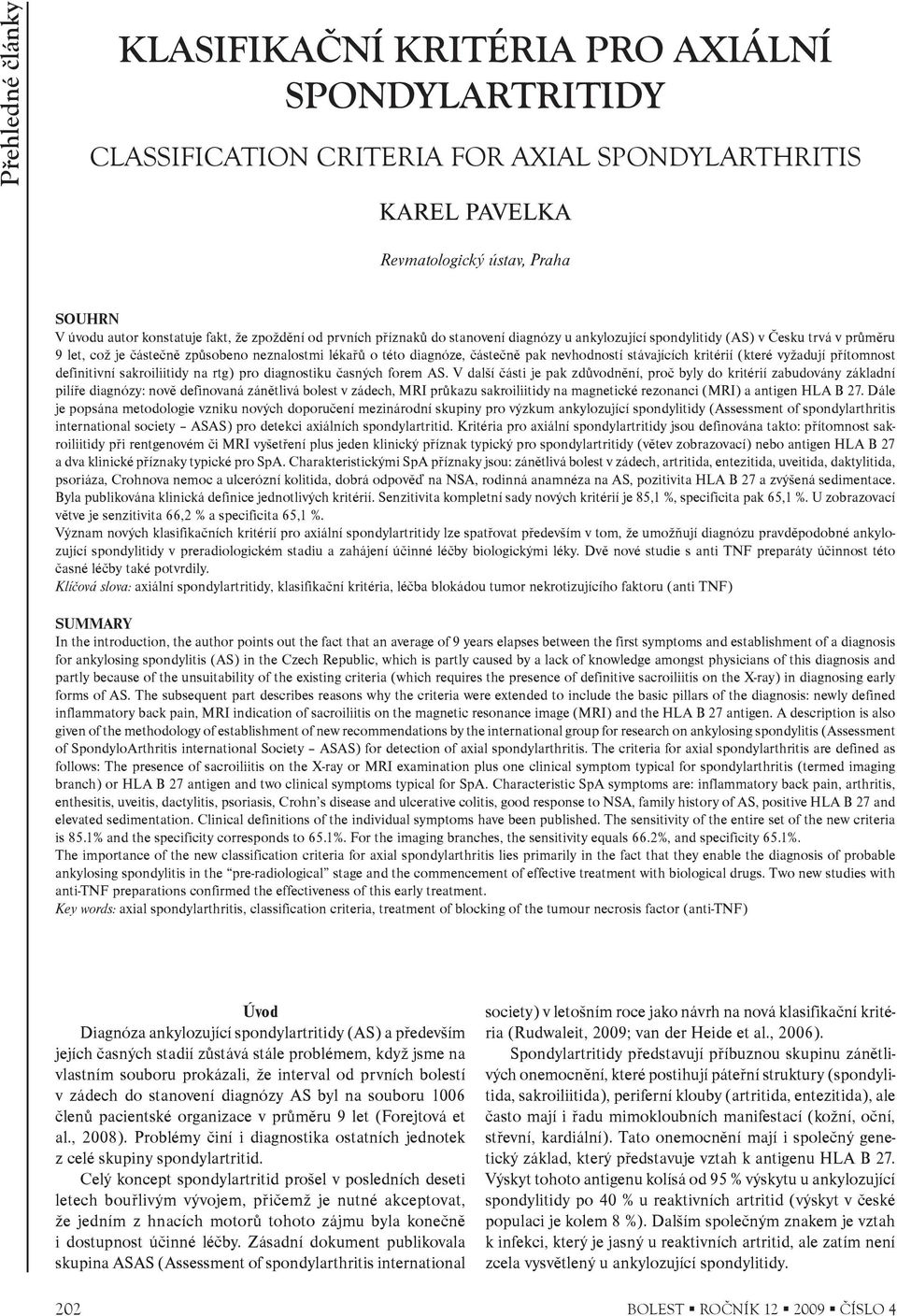 stávajících kritérií (které vyžadují pøítomnost definitivní sakroiliitidy na rtg) pro diagnostiku èasných forem AS.