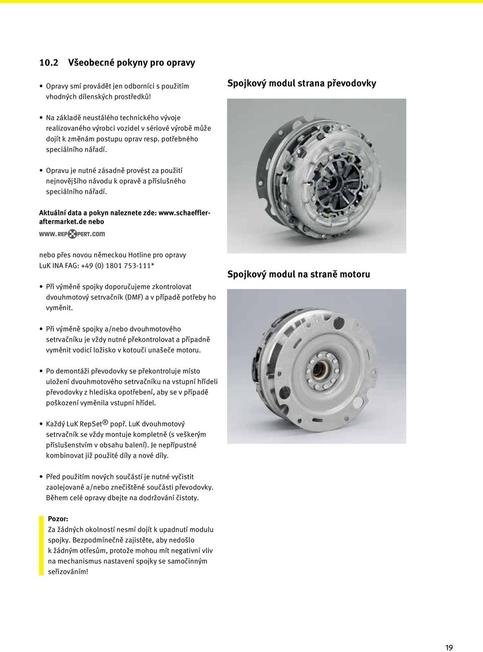 Opravu je nutné zásadně provést za použití nejnovějšího návodu k opravě a příslušného speciálního nářadí. Aktuální data a pokyn naleznete zde: www.schaeffleraftermarket.
