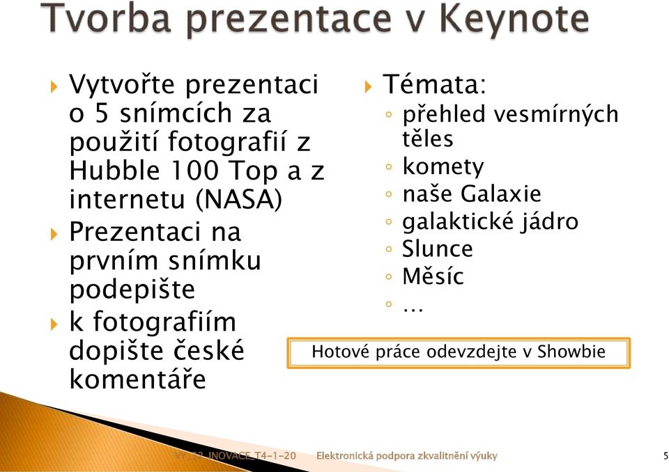 Témata: přehled vesmírných těles komety naše Galaxie galaktické jádro Slunce Měsíc