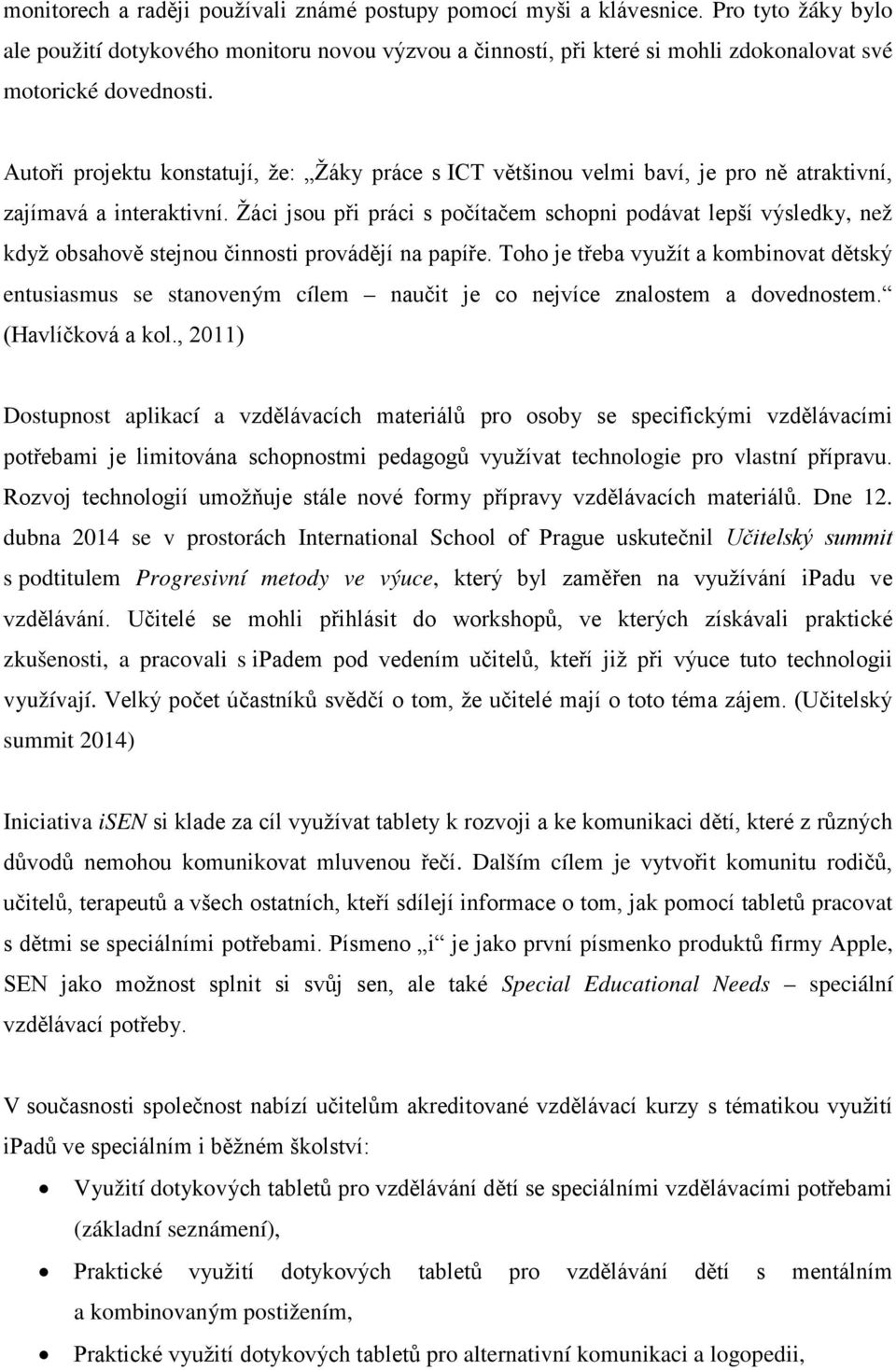 Autoři projektu konstatují, že: Žáky práce s ICT většinou velmi baví, je pro ně atraktivní, zajímavá a interaktivní.