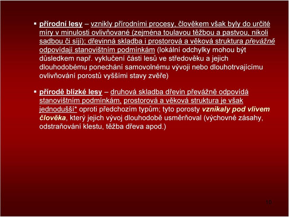 vyklučení části lesů ve středověku a jejich dlouhodobému ponechání samovolnému vývoji nebo dlouhotrvajícímu ovlivňování porostů vyššími stavy zvěře) přírodě blízké lesy druhová skladba