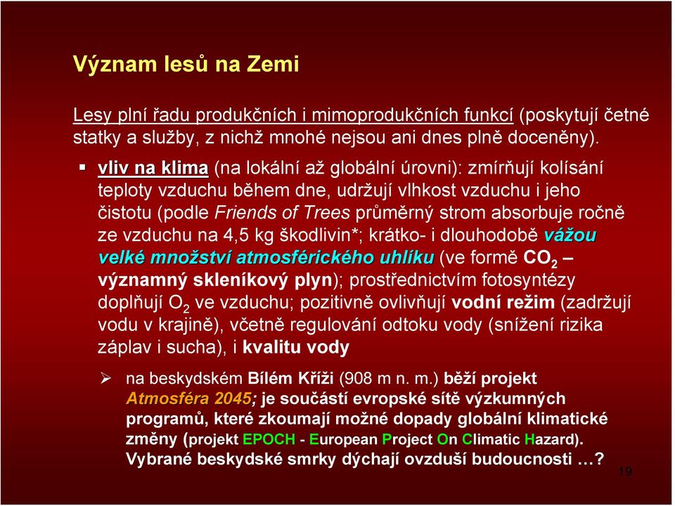 4,5 kg škodlivin*; krátko- i dlouhodobě vážou velké množství atmosférického uhlíku (ve formě CO 2 významný skleníkový plyn); prostřednictvím fotosyntézy doplňují O 2 ve vzduchu; pozitivně ovlivňují