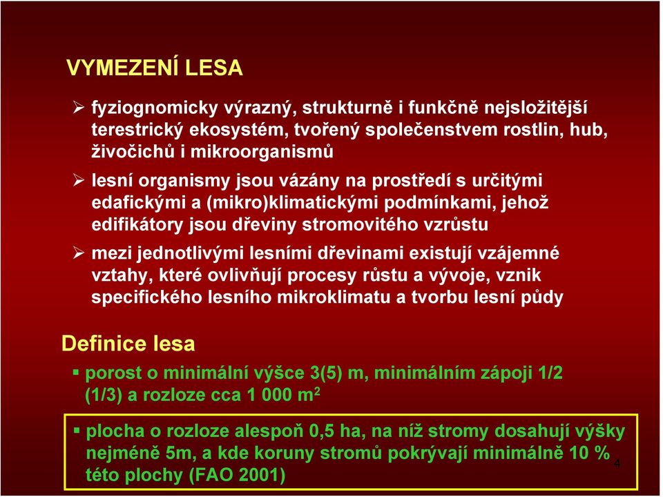 vzájemné vztahy, které ovlivňují procesy růstu a vývoje, vznik specifického lesního mikroklimatu a tvorbu lesní půdy Definice lesa porost o minimální výšce 3(5) m, minimálním