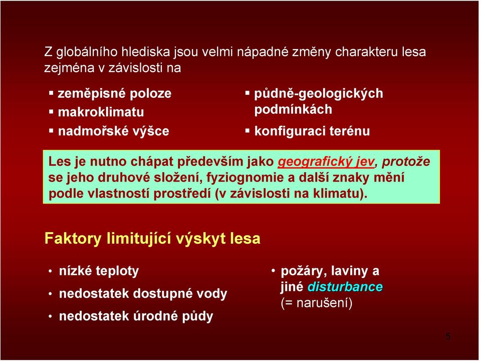 protože se jeho druhové složení, fyziognomie a další znaky mění podle vlastností prostředí (v závislosti na klimatu).