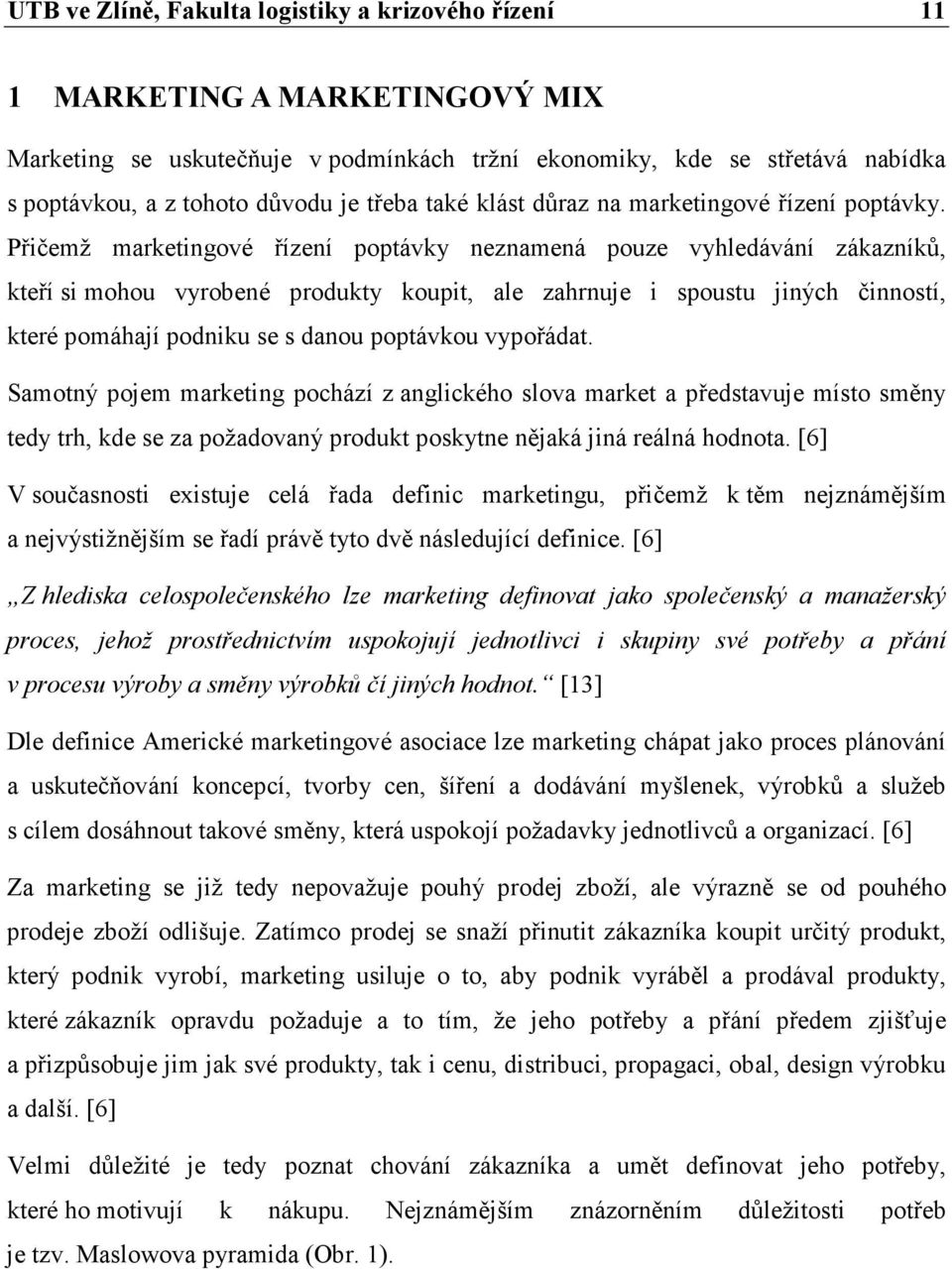 Přičemž marketingové řízení poptávky neznamená pouze vyhledávání zákazníků, kteří si mohou vyrobené produkty koupit, ale zahrnuje i spoustu jiných činností, které pomáhají podniku se s danou