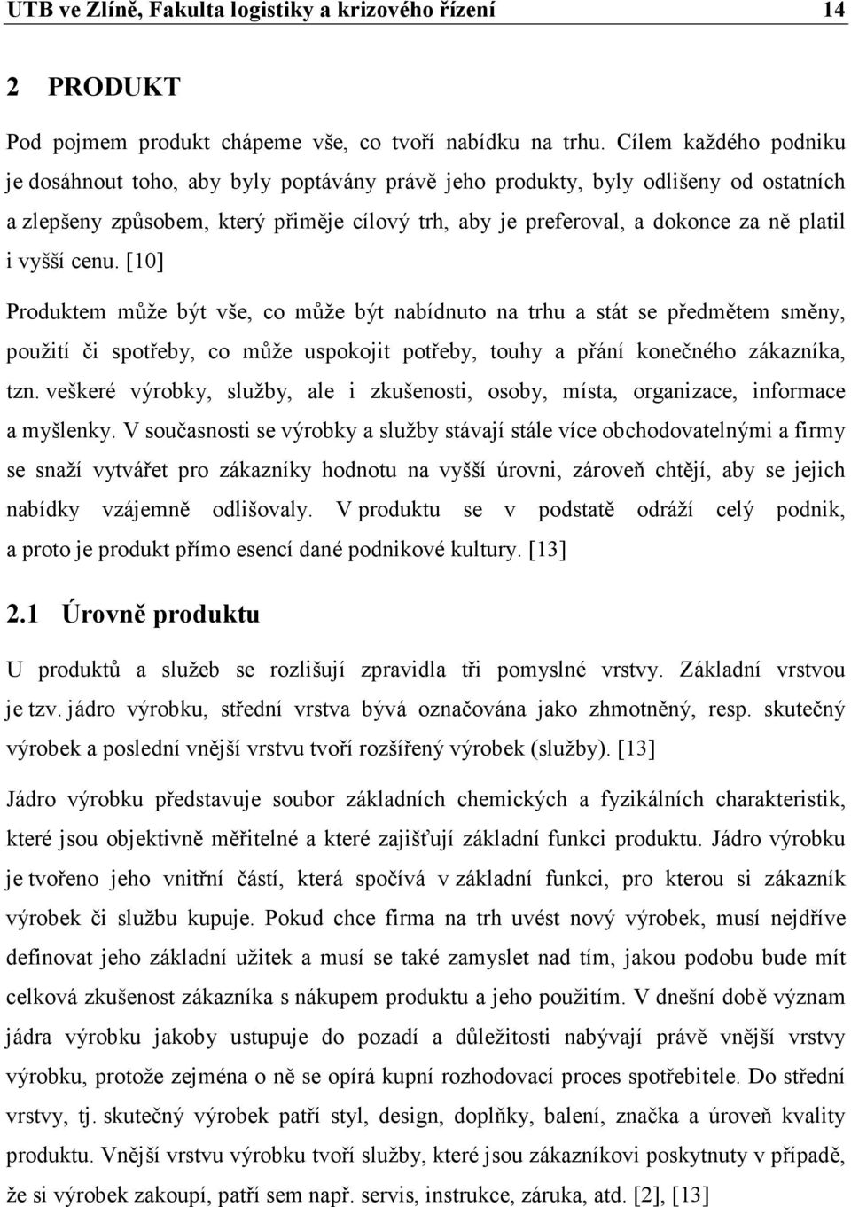 vyšší cenu. [10] Produktem může být vše, co může být nabídnuto na trhu a stát se předmětem směny, použití či spotřeby, co může uspokojit potřeby, touhy a přání konečného zákazníka, tzn.