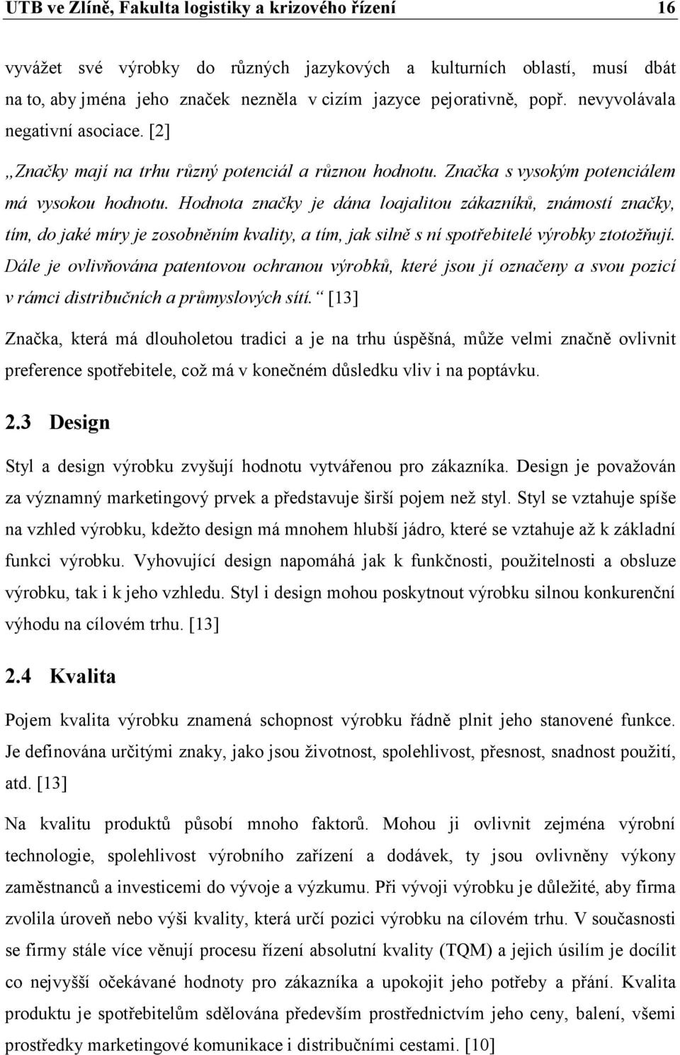 Hodnota značky je dána loajalitou zákazníků, známostí značky, tím, do jaké míry je zosobněním kvality, a tím, jak silně s ní spotřebitelé výrobky ztotožňují.