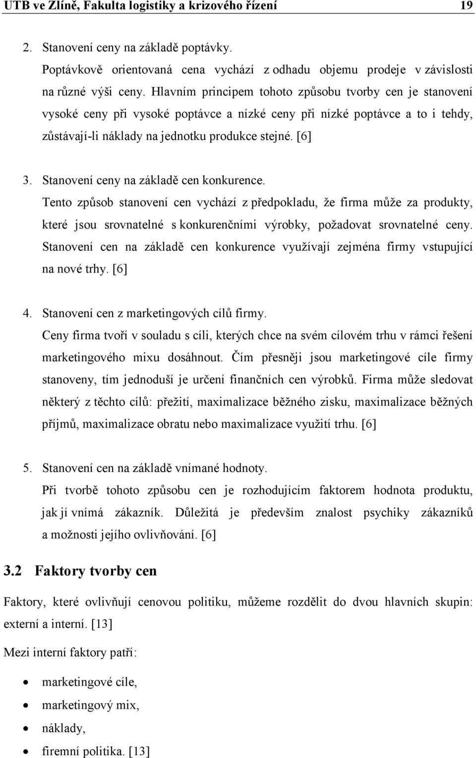 Stanovení ceny na základě cen konkurence. Tento způsob stanovení cen vychází z předpokladu, že firma může za produkty, které jsou srovnatelné s konkurenčními výrobky, požadovat srovnatelné ceny.