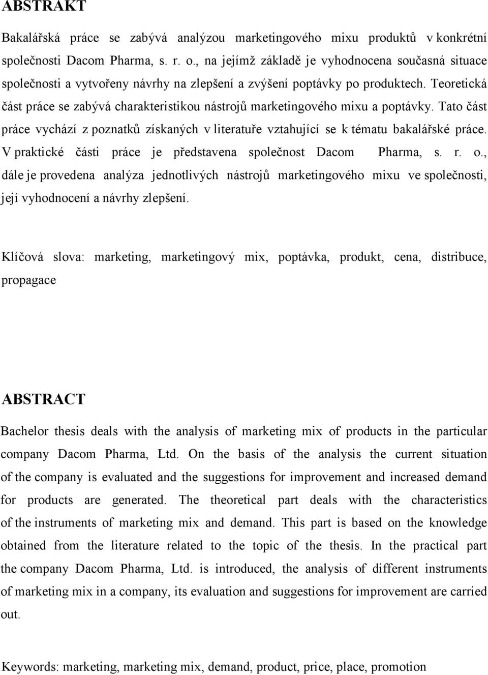 Teoretická část práce se zabývá charakteristikou nástrojů marketingového mixu a poptávky. Tato část práce vychází z poznatků získaných v literatuře vztahující se k tématu bakalářské práce.