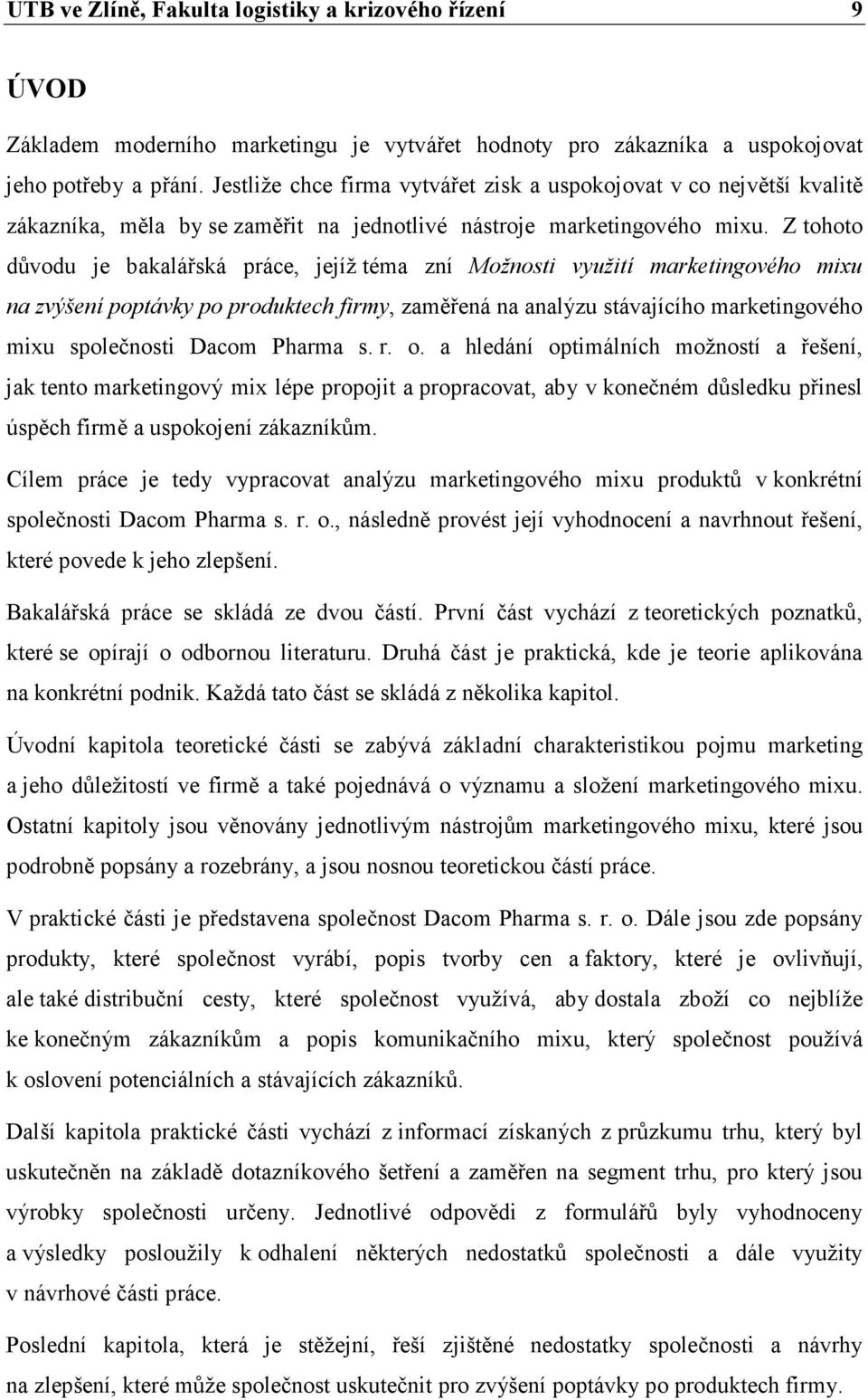 Z tohoto důvodu je bakalářská práce, jejíž téma zní Možnosti využití marketingového mixu na zvýšení poptávky po produktech firmy, zaměřená na analýzu stávajícího marketingového mixu společnosti Dacom