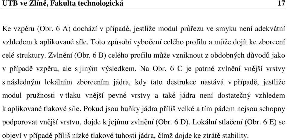 6 C je patrné zvlnění vnější vrstvy s následným lokálním zborcením jádra, kdy tato destrukce nastává v případě, jestliže modul pružnosti v tlaku vnější pevné vrstvy a také jádra není dostatečný