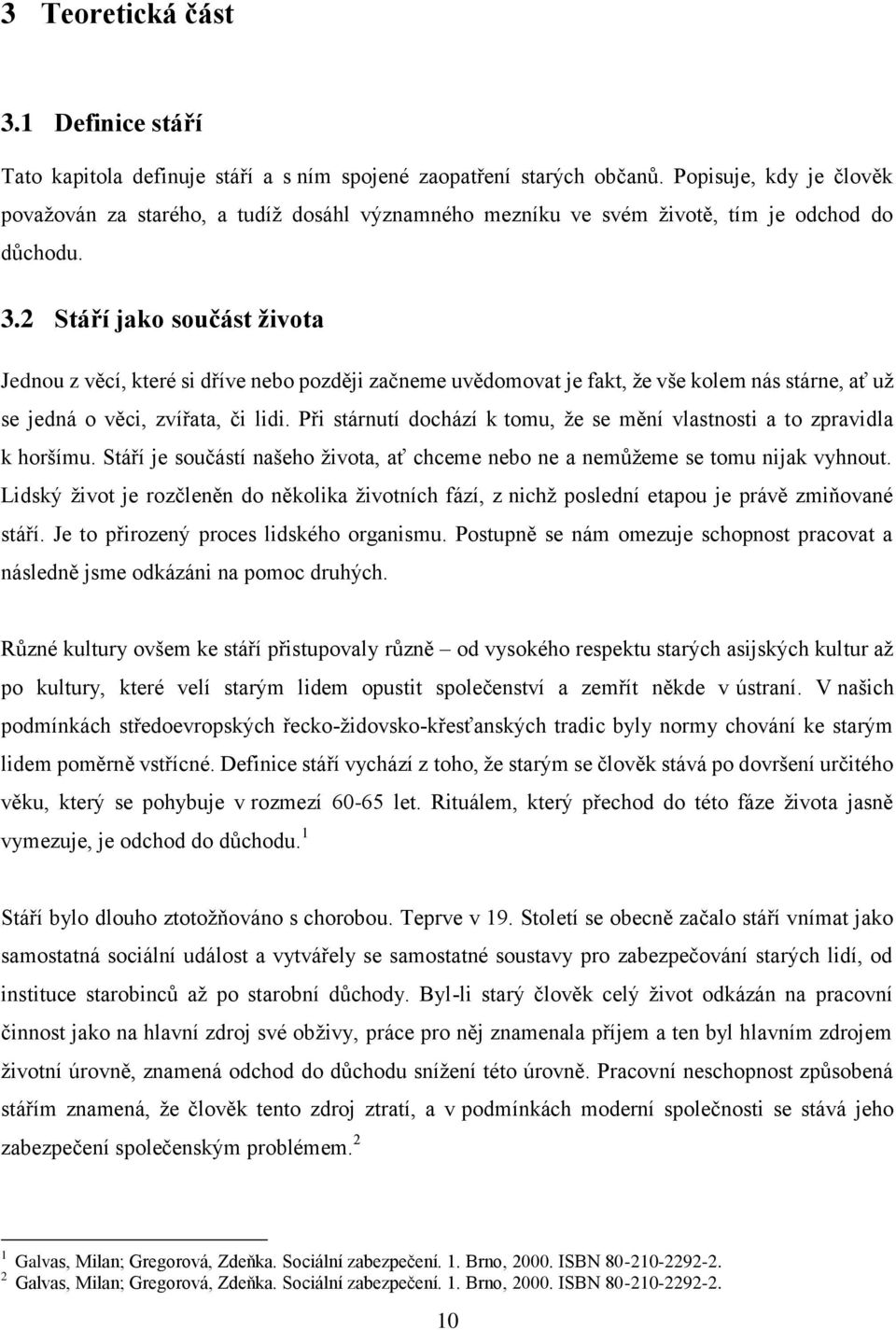 2 Stáří jako součást života Jednou z věcí, které si dříve nebo později začneme uvědomovat je fakt, že vše kolem nás stárne, ať už se jedná o věci, zvířata, či lidi.