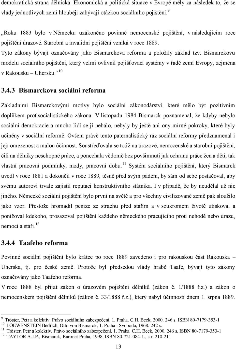 Tyto zákony bývají označovány jako Bismarckova reforma a položily základ tzv.