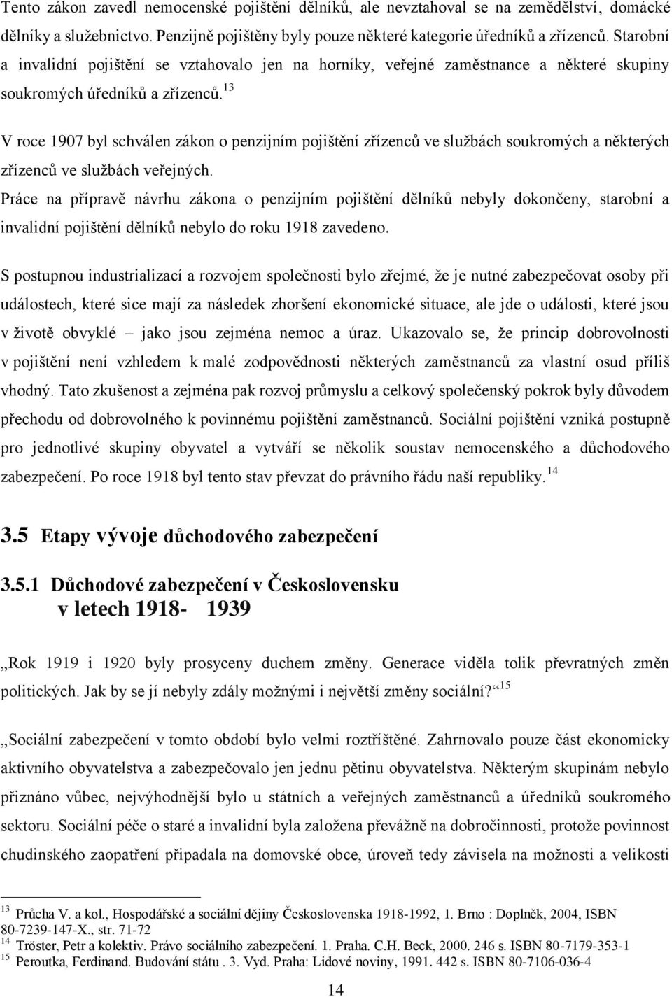 13 V roce 1907 byl schválen zákon o penzijním pojištění zřízenců ve službách soukromých a některých zřízenců ve službách veřejných.