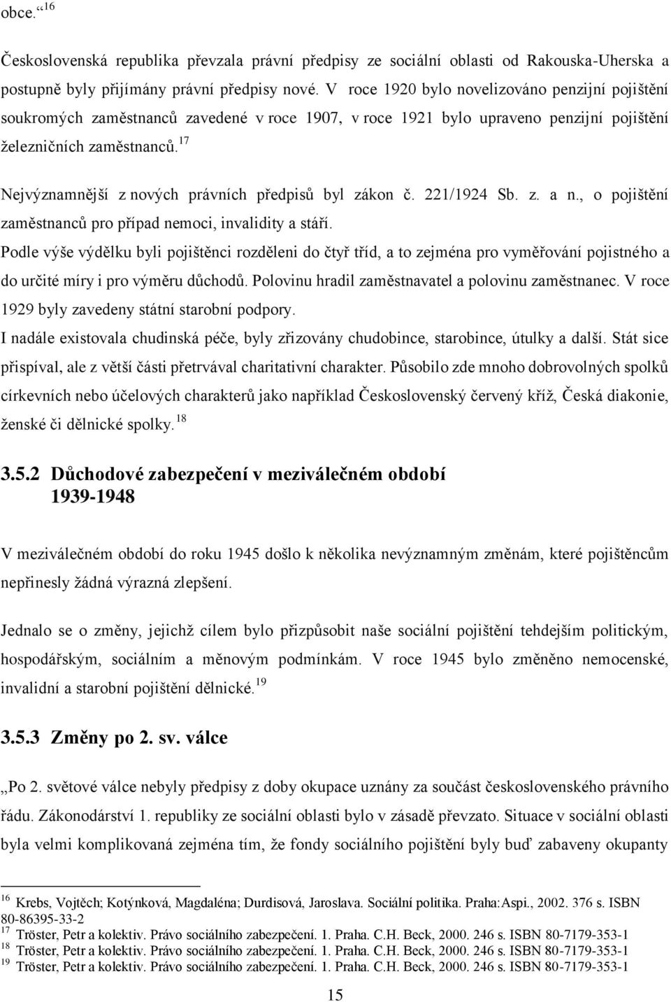 17 Nejvýznamnější z nových právních předpisů byl zákon č. 221/1924 Sb. z. a n., o pojištění zaměstnanců pro případ nemoci, invalidity a stáří.