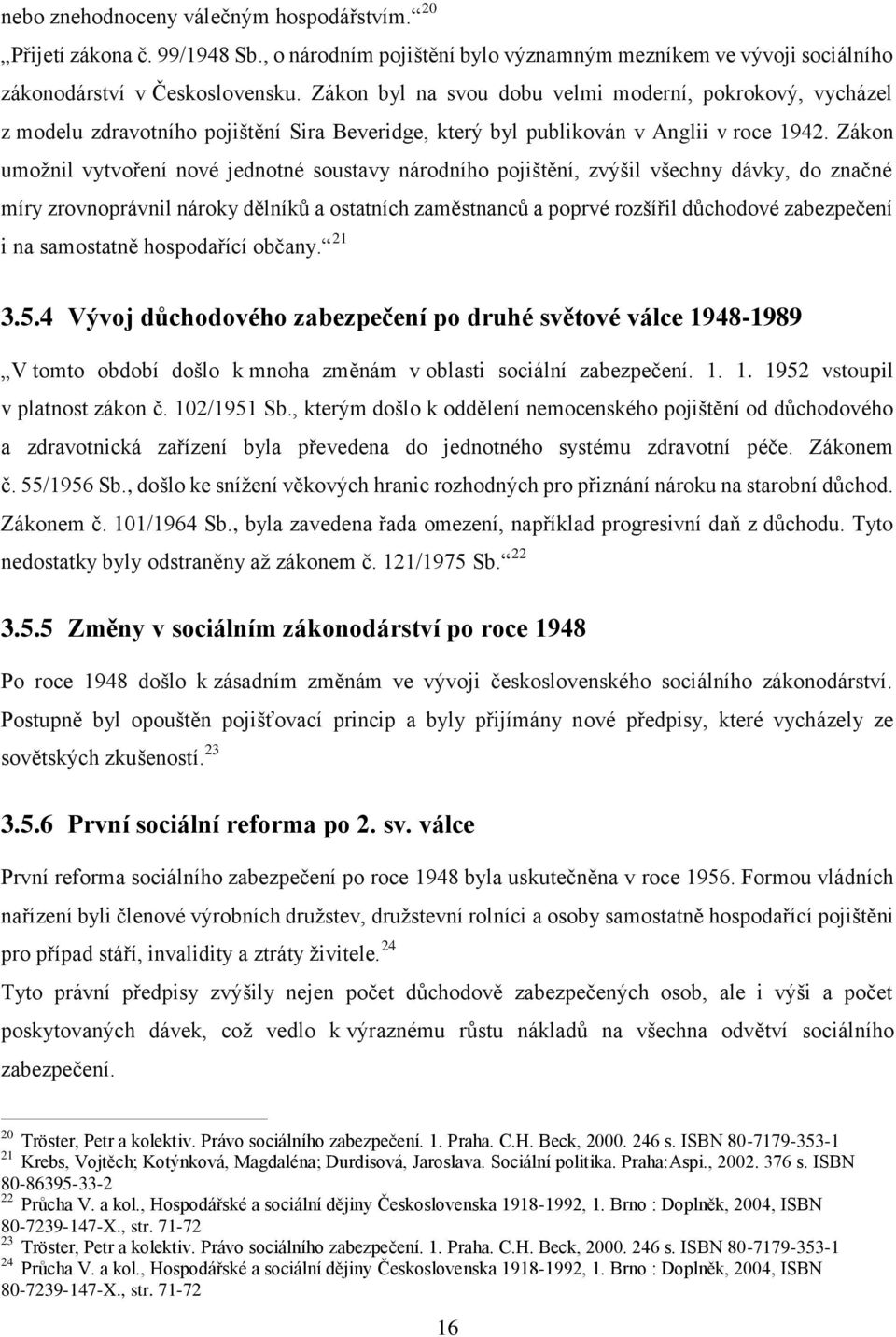 Zákon umožnil vytvoření nové jednotné soustavy národního pojištění, zvýšil všechny dávky, do značné míry zrovnoprávnil nároky dělníků a ostatních zaměstnanců a poprvé rozšířil důchodové zabezpečení i