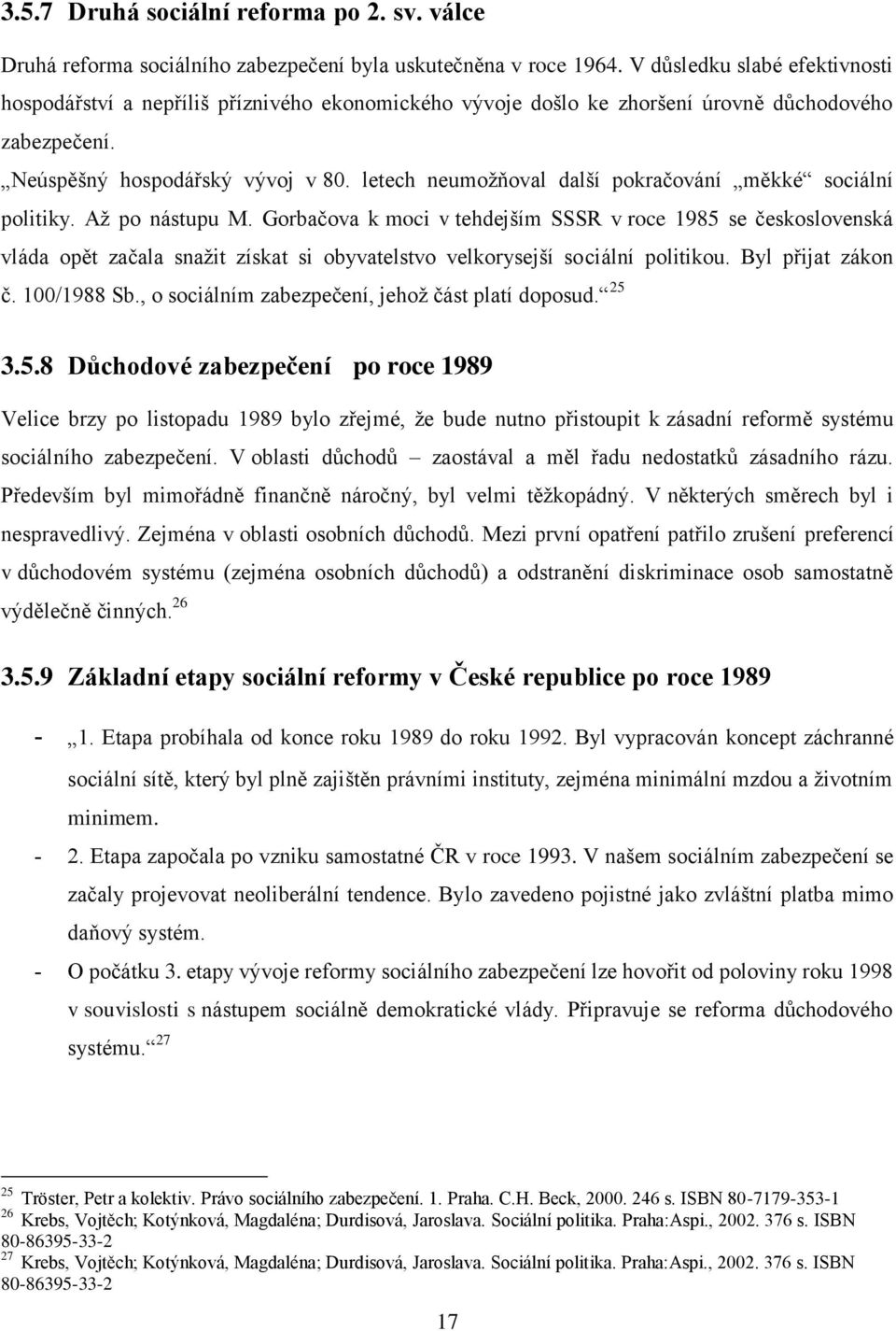 letech neumožňoval další pokračování měkké sociální politiky. Až po nástupu M.