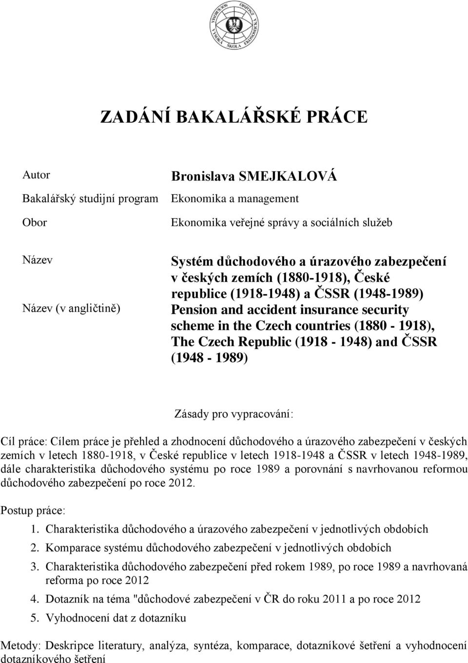 Republic (1918-1948) and ČSSR (1948-1989) Zásady pro vypracování: Cíl práce: Cílem práce je přehled a zhodnocení důchodového a úrazového zabezpečení v českých zemích v letech 1880-1918, v České