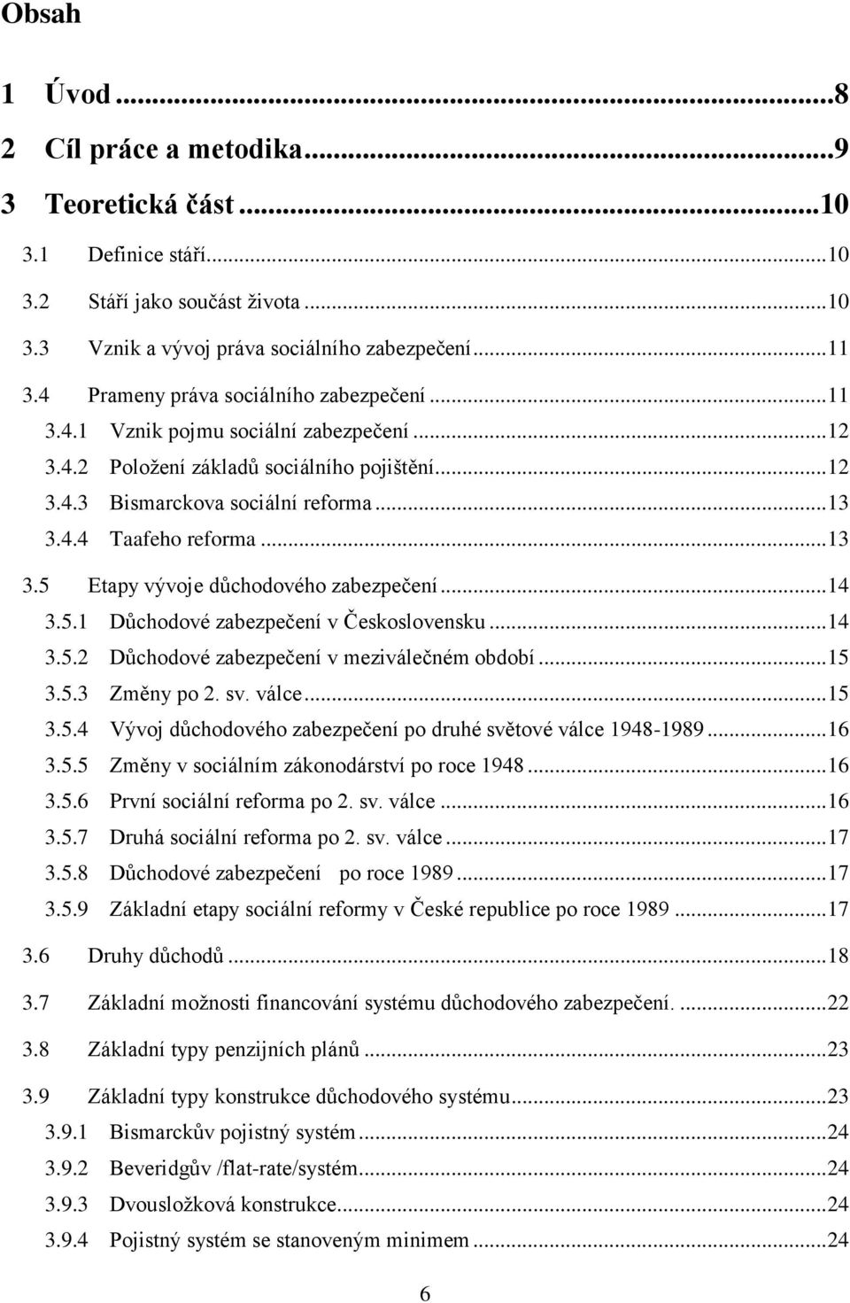 .. 13 3.5 Etapy vývoje důchodového zabezpečení... 14 3.5.1 Důchodové zabezpečení v Československu... 14 3.5.2 Důchodové zabezpečení v meziválečném období... 15 3.5.3 Změny po 2. sv. válce... 15 3.5.4 Vývoj důchodového zabezpečení po druhé světové válce 1948-1989.