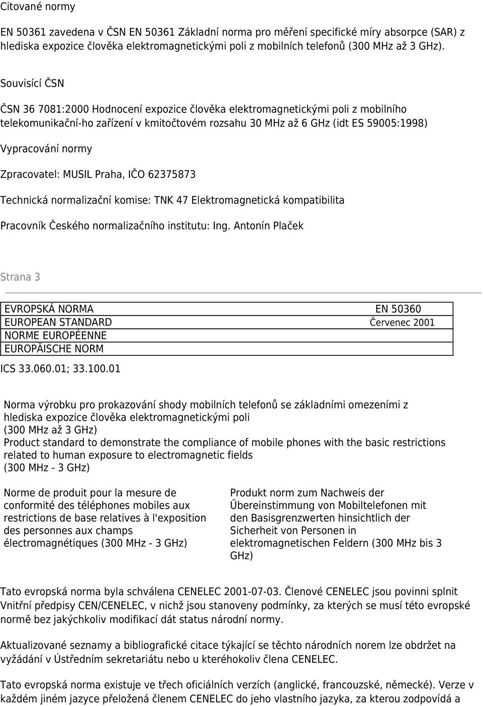 Zpracovatel: MUSIL Praha, IČO 62375873 Technická normalizační komise: TNK 47 Elektromagnetická kompatibilita Pracovník Českého normalizačního institutu: Ing.