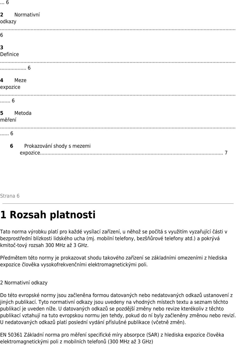 mobilní telefony, bezšňůrové telefony atd.) a pokrývá kmitoč-tový rozsah 300 MHz až 3 GHz.