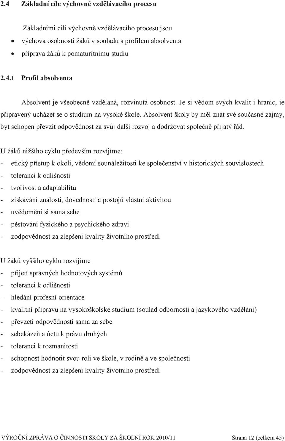 Absolvent školy by měl znát své současné zájmy, být schopen převzít odpovědnost za svůj další rozvoj a dodržovat společně přijatý řád.