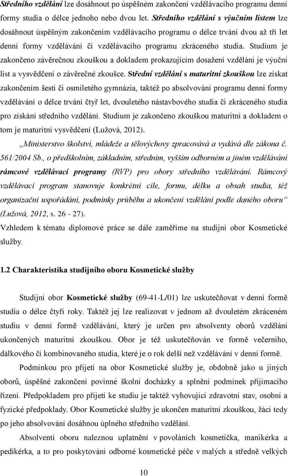Studium je zakončeno závěrečnou zkouškou a dokladem prokazujícím dosažení vzdělání je výuční list a vysvědčení o závěrečné zkoušce.