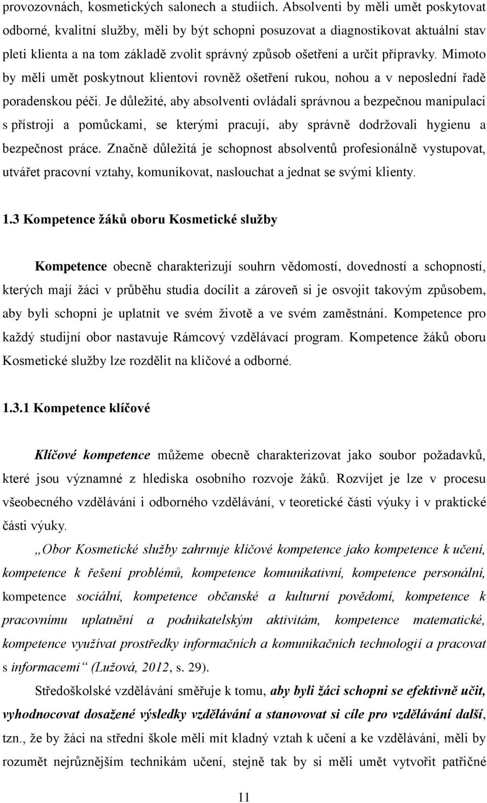 přípravky. Mimoto by měli umět poskytnout klientovi rovněž ošetření rukou, nohou a v neposlední řadě poradenskou péči.