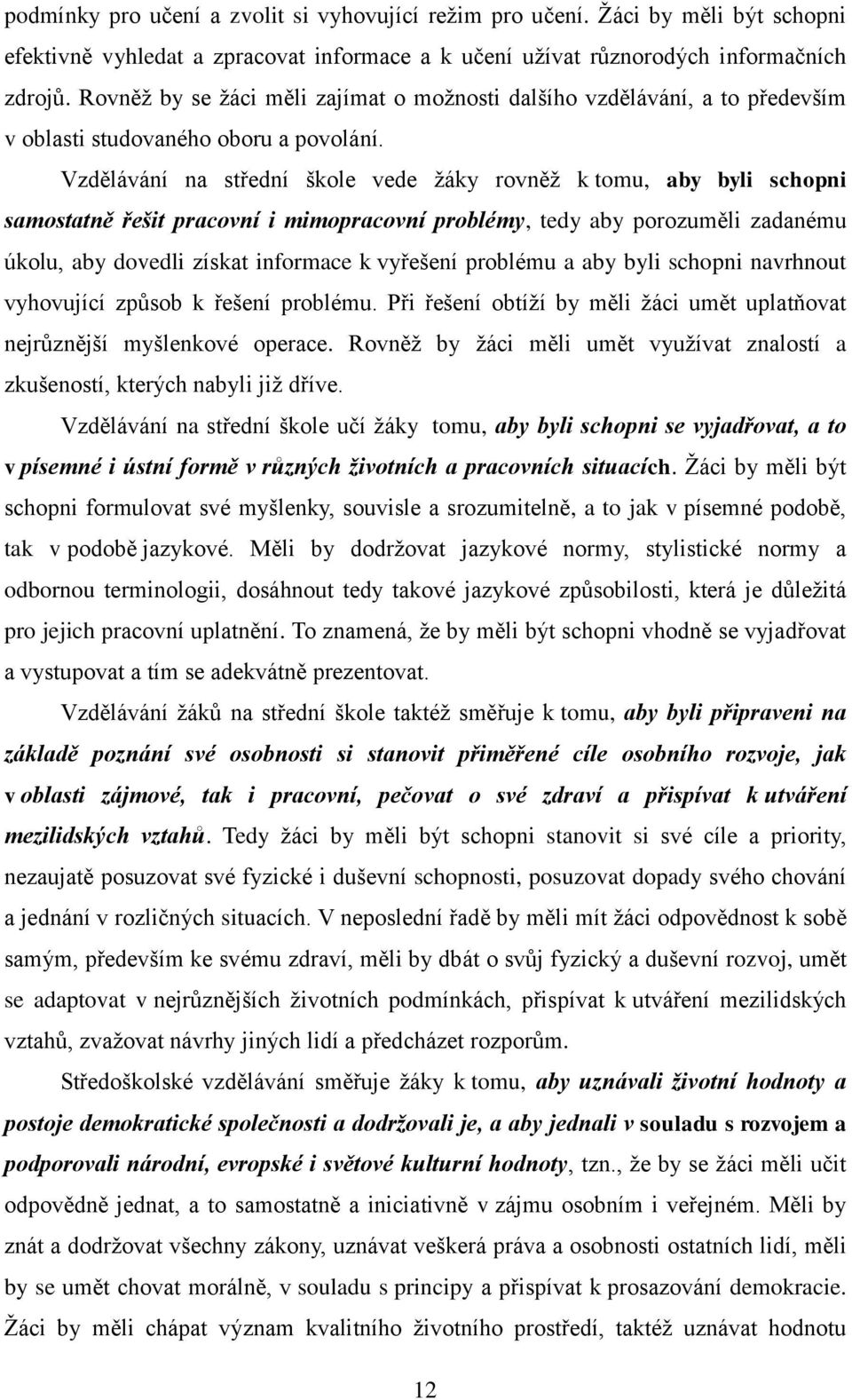 Vzdělávání na střední škole vede žáky rovněž k tomu, aby byli schopni samostatně řešit pracovní i mimopracovní problémy, tedy aby porozuměli zadanému úkolu, aby dovedli získat informace k vyřešení