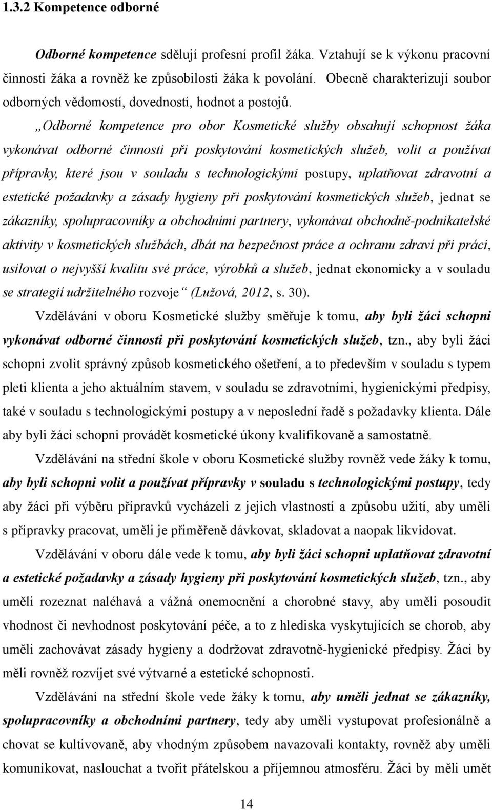 Odborné kompetence pro obor Kosmetické služby obsahují schopnost žáka vykonávat odborné činnosti při poskytování kosmetických služeb, volit a používat přípravky, které jsou v souladu s