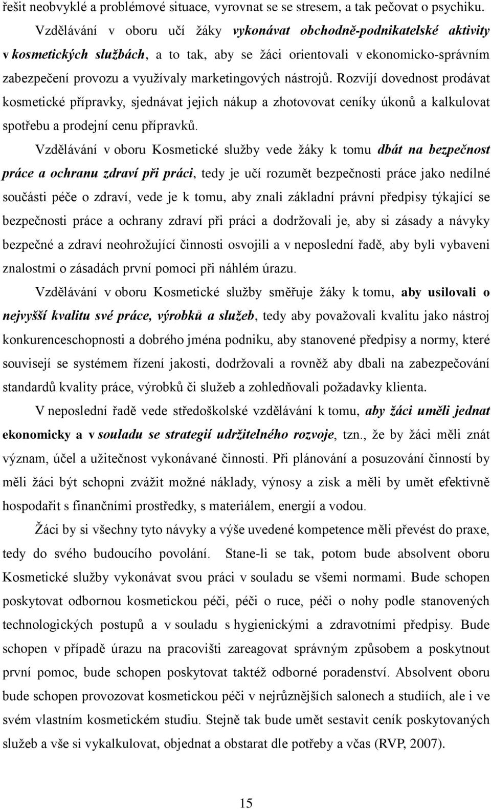 nástrojů. Rozvíjí dovednost prodávat kosmetické přípravky, sjednávat jejich nákup a zhotovovat ceníky úkonů a kalkulovat spotřebu a prodejní cenu přípravků.