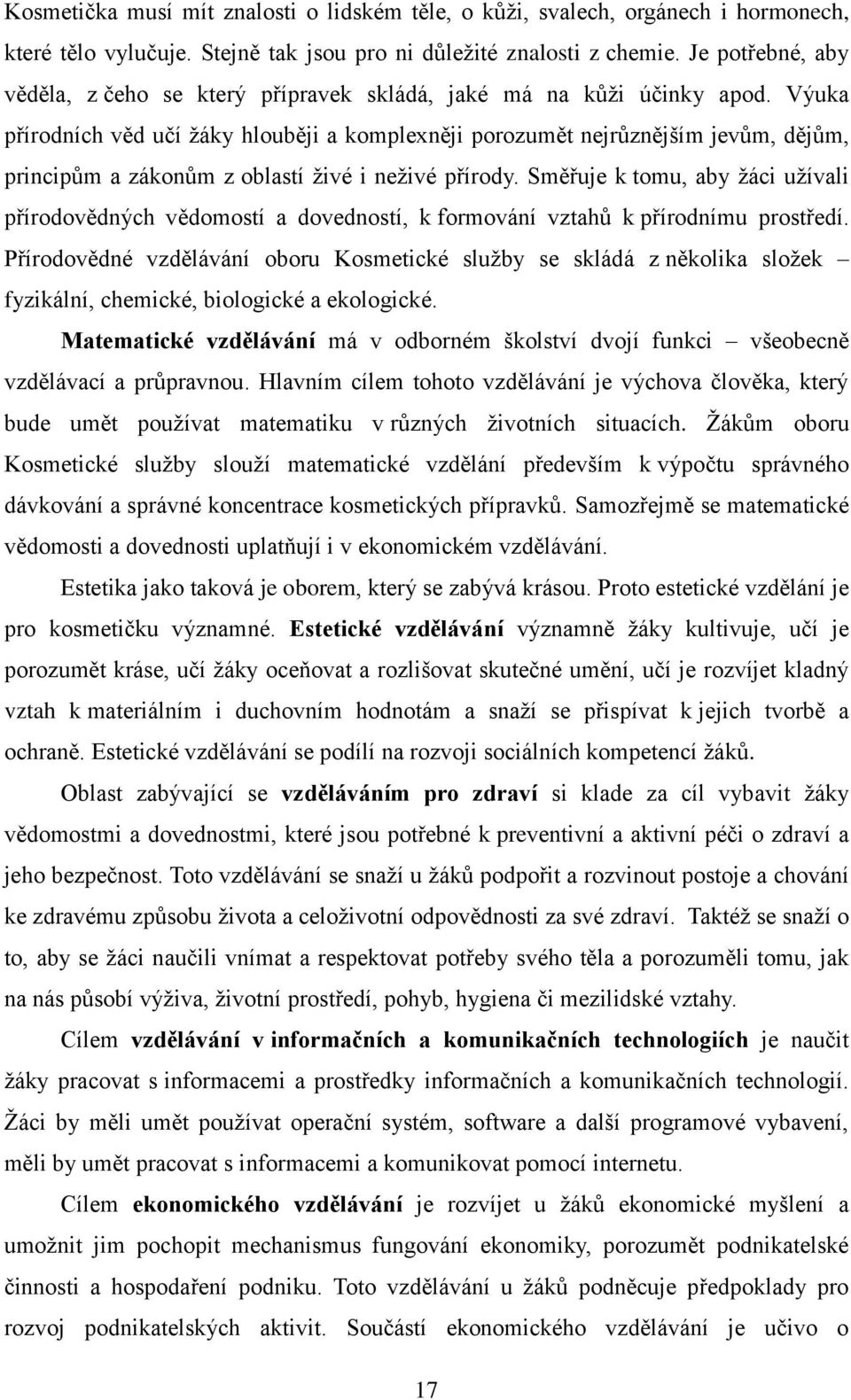 Výuka přírodních věd učí žáky hlouběji a komplexněji porozumět nejrůznějším jevům, dějům, principům a zákonům z oblastí živé i neživé přírody.