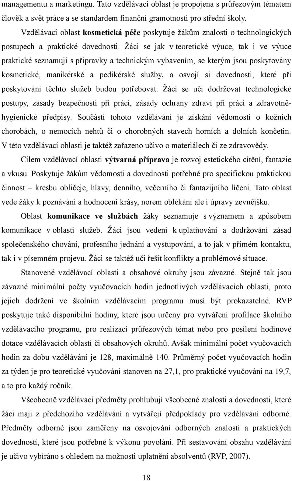 Žáci se jak v teoretické výuce, tak i ve výuce praktické seznamují s přípravky a technickým vybavením, se kterým jsou poskytovány kosmetické, manikérské a pedikérské služby, a osvojí si dovednosti,