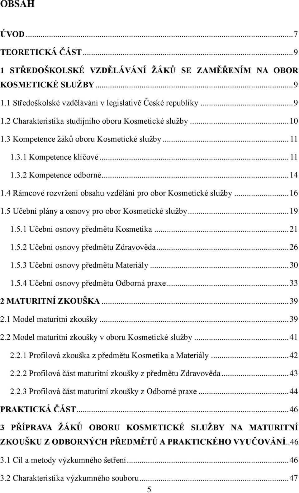 5 Učební plány a osnovy pro obor Kosmetické služby... 19 1.5.1 Učební osnovy předmětu Kosmetika... 21 1.5.2 Učební osnovy předmětu Zdravověda... 26 1.5.3 Učební osnovy předmětu Materiály... 30 1.5.4 Učební osnovy předmětu Odborná praxe.