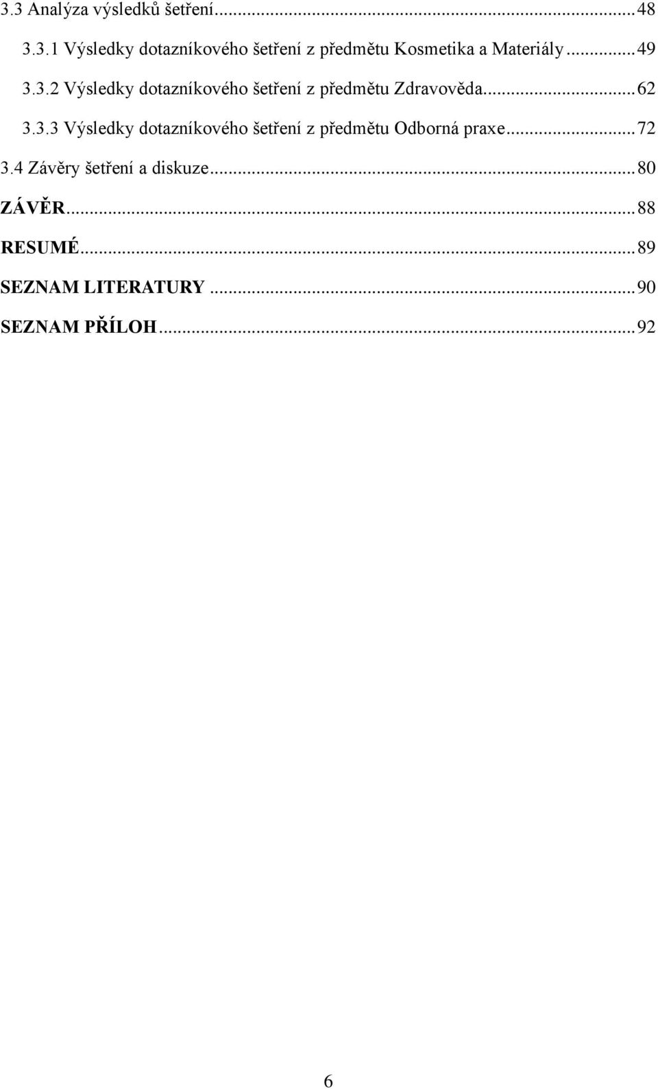 .. 72 3.4 Závěry šetření a diskuze... 80 ZÁVĚR... 88 RESUMÉ... 89 SEZNAM LITERATURY.