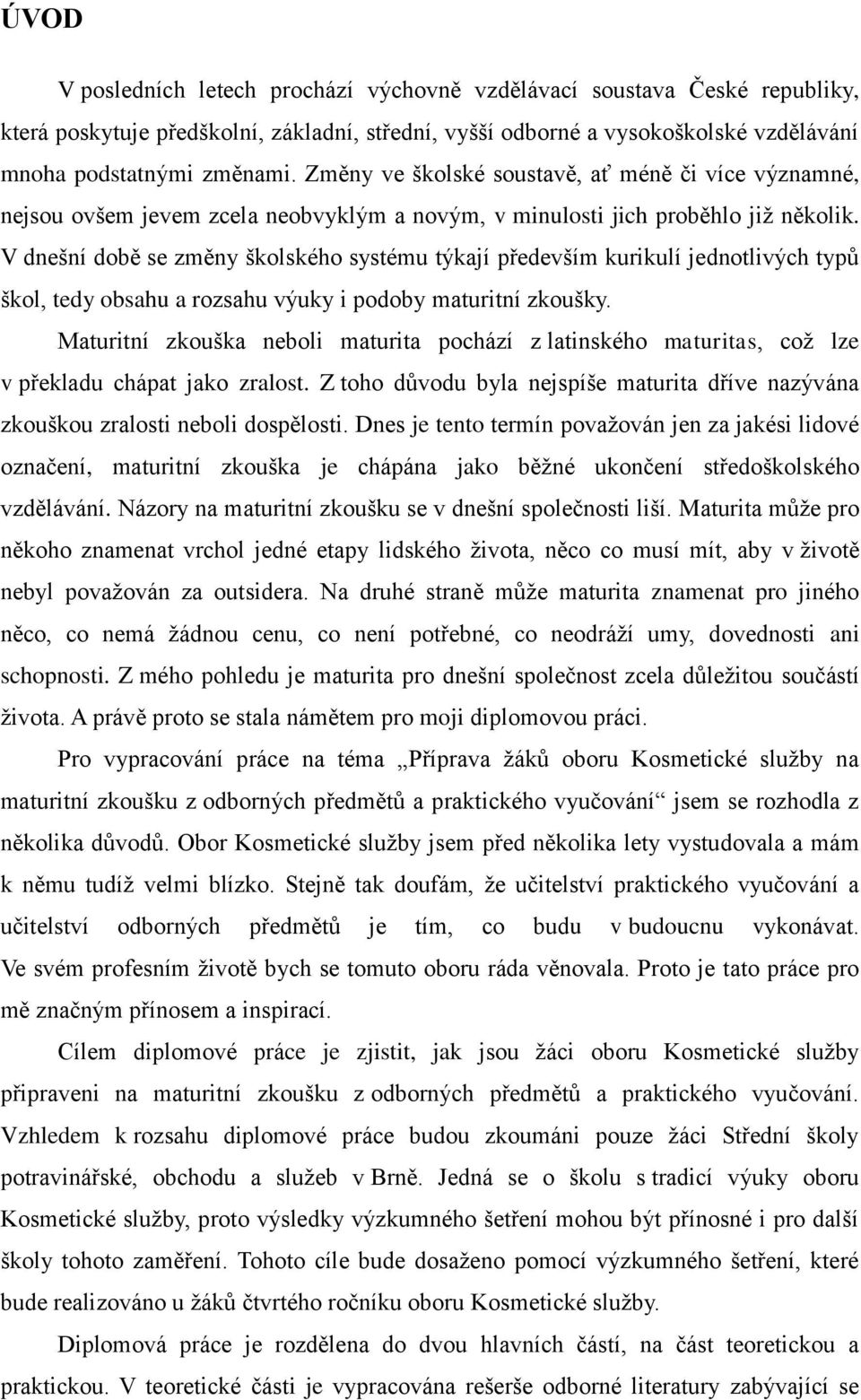 V dnešní době se změny školského systému týkají především kurikulí jednotlivých typů škol, tedy obsahu a rozsahu výuky i podoby maturitní zkoušky.