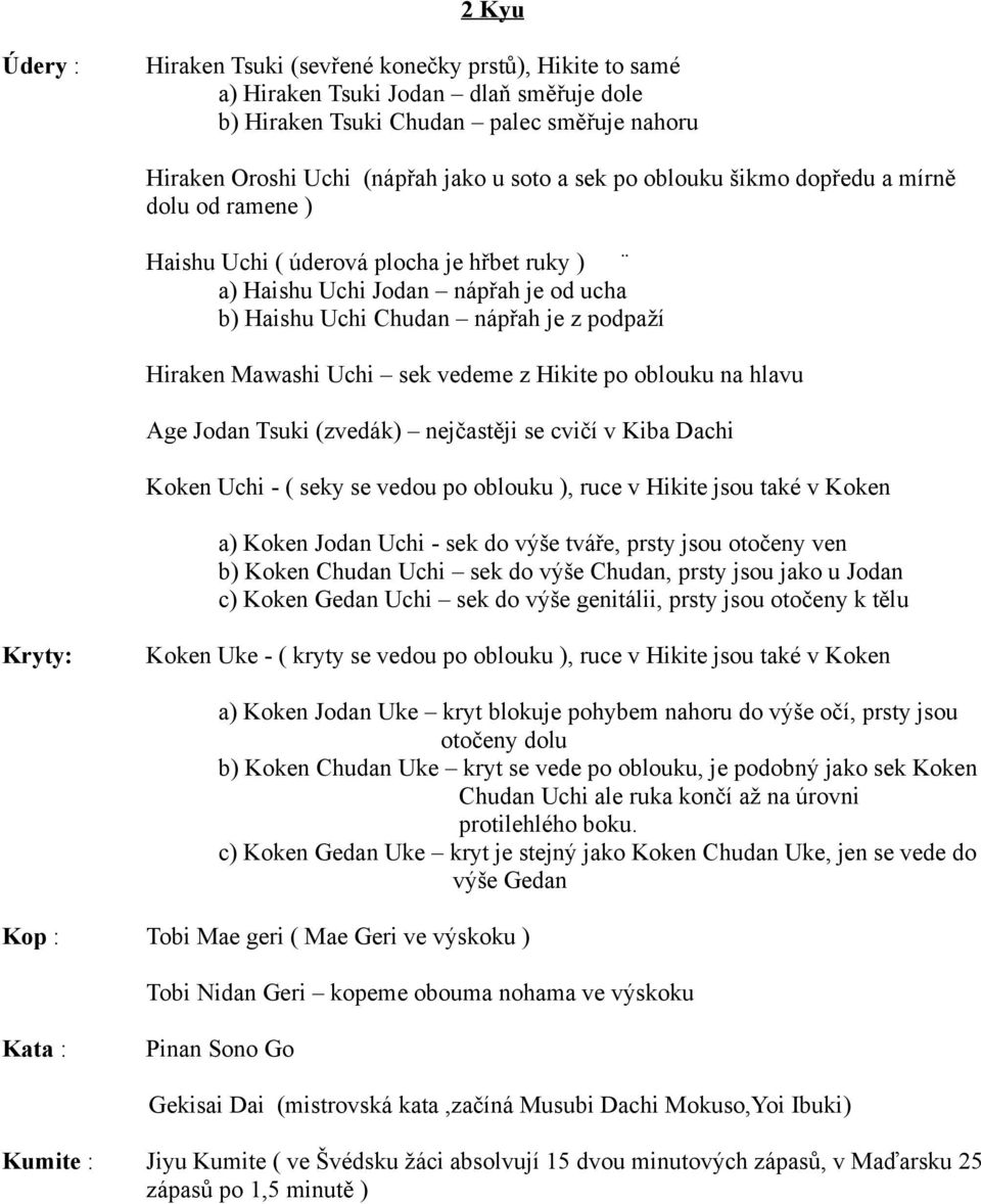 sek vedeme z Hikite po oblouku na hlavu Age Jodan Tsuki (zvedák) nejčastěji se cvičí v Kiba Dachi Koken Uchi - ( seky se vedou po oblouku ), ruce v Hikite jsou také v Koken a) Koken Jodan Uchi - sek