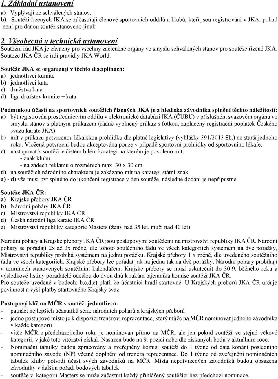 Všeobecná a technická ustanovení Soutěžní řád JKA je závazný pro všechny začleněné orgány ve smyslu schválených stanov pro soutěže řízené JKA. Soutěže JKA ČR se řídí pravidly JKA World.