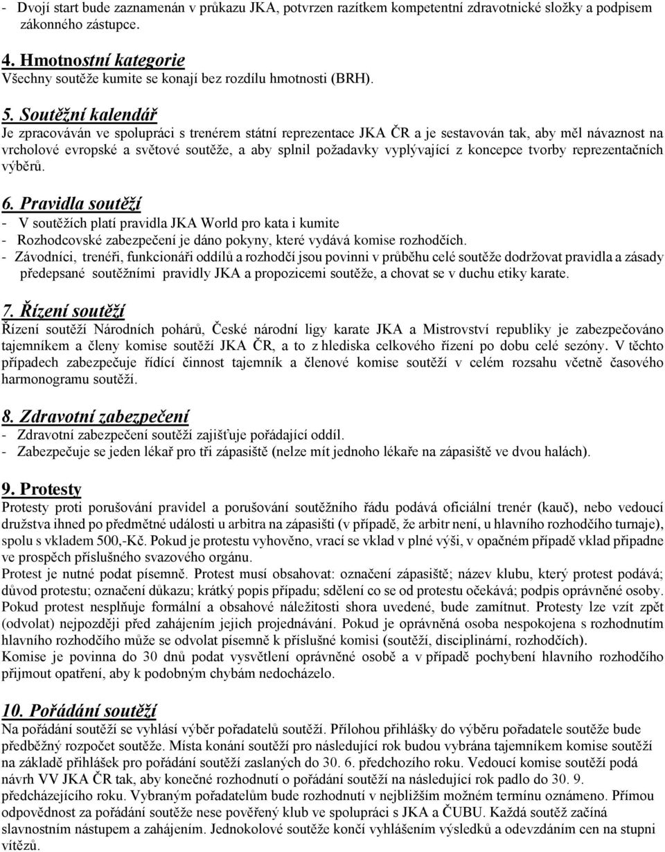 Soutěžní kalendář Je zpracováván ve spolupráci s trenérem státní reprezentace JKA ČR a je sestavován tak, aby měl návaznost na vrcholové evropské a světové soutěže, a aby splnil požadavky vyplývající