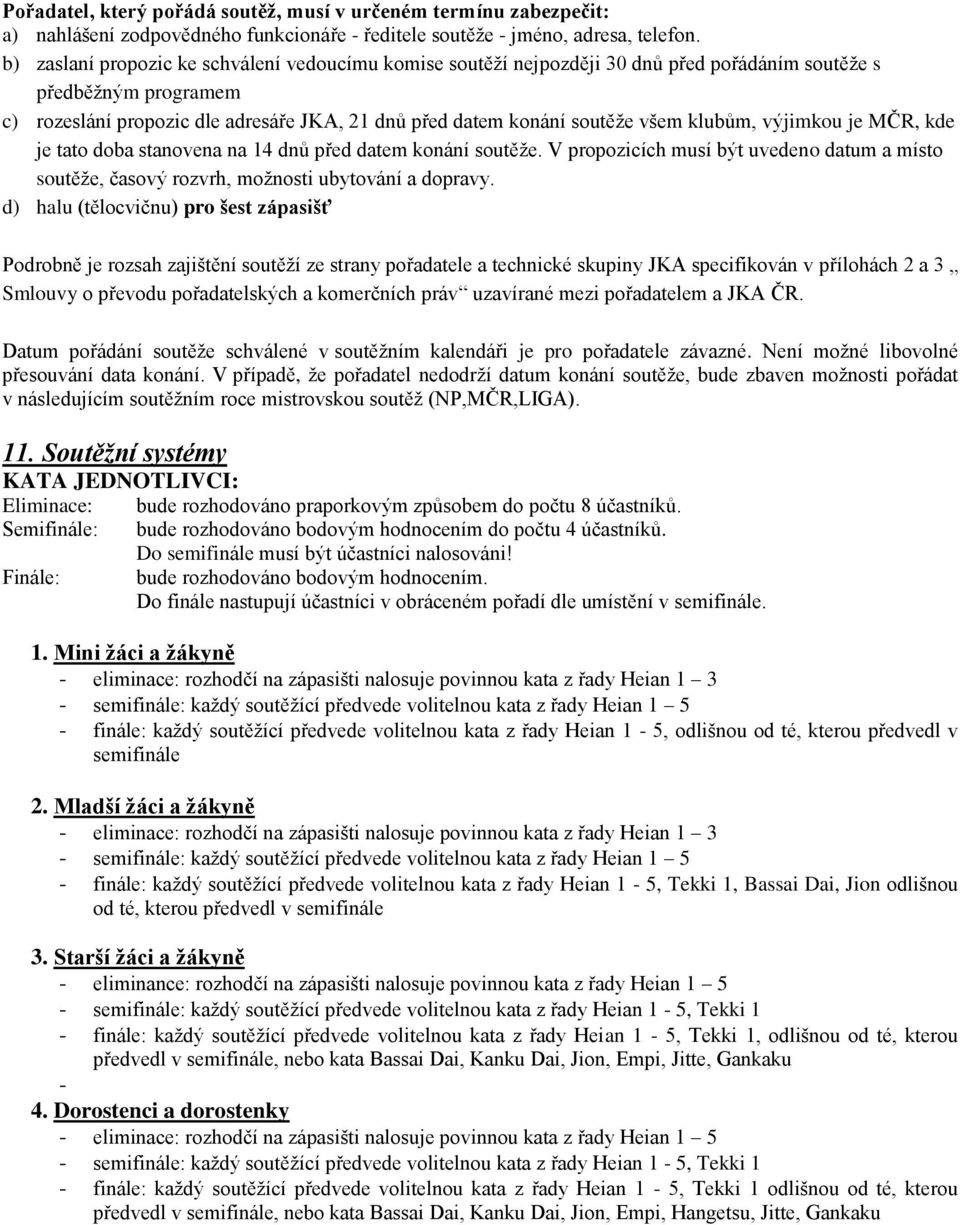 klubům, výjimkou je MČR, kde je tato doba stanovena na 14 dnů před datem konání soutěže. V propozicích musí být uvedeno datum a místo soutěže, časový rozvrh, možnosti ubytování a dopravy.