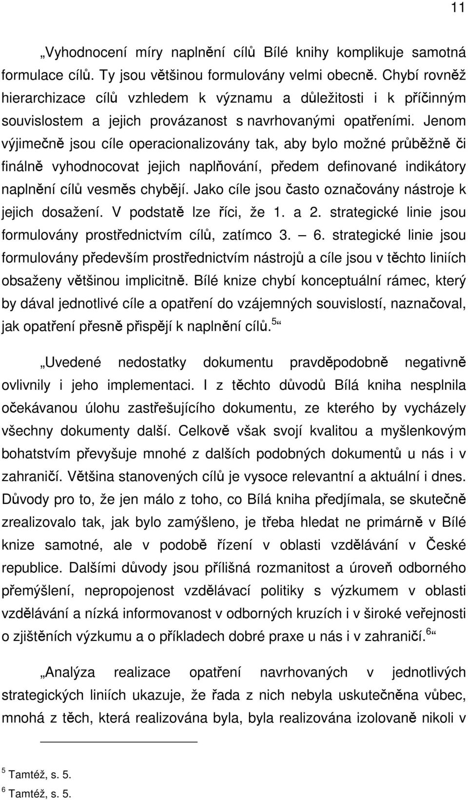 Jenom výjimečně jsou cíle operacionalizovány tak, aby bylo možné průběžně či finálně vyhodnocovat jejich naplňování, předem definované indikátory naplnění cílů vesměs chybějí.