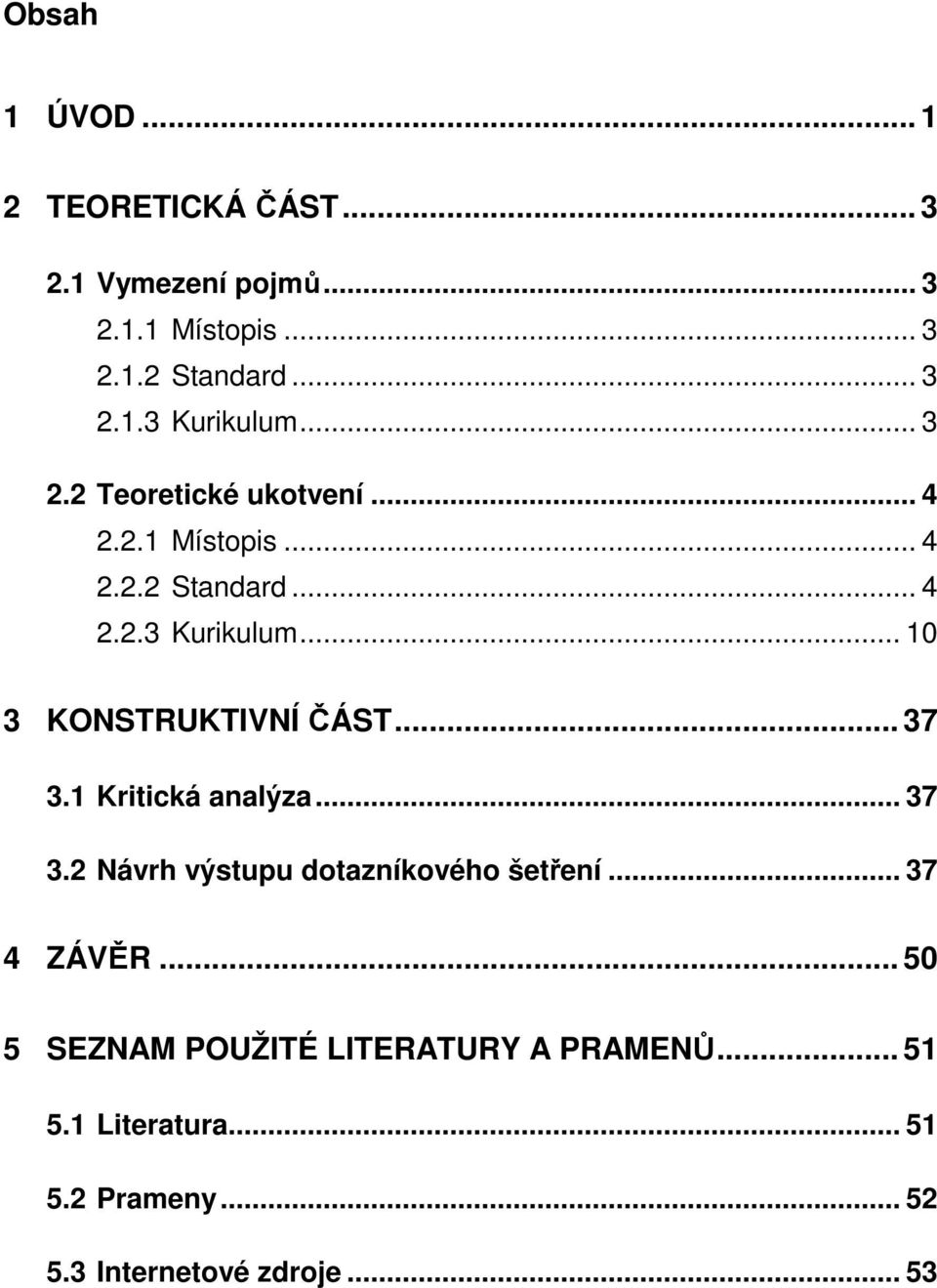 .. 10 3 KONSTRUKTIVNÍ ČÁST... 37 3.1 Kritická analýza... 37 3.2 Návrh výstupu dotazníkového šetření.