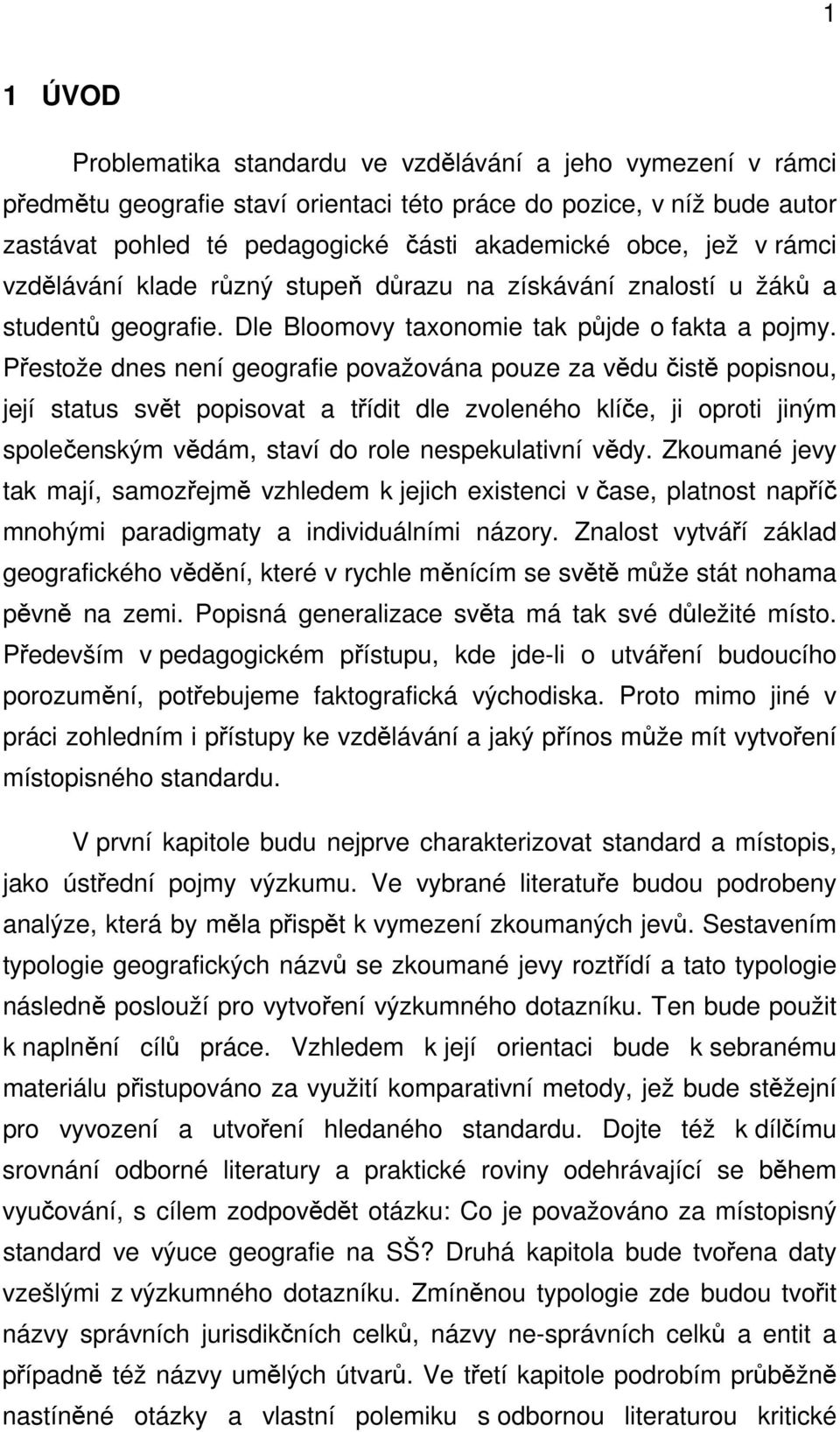 Přestože dnes není geografie považována pouze za vědu čistě popisnou, její status svět popisovat a třídit dle zvoleného klíče, ji oproti jiným společenským vědám, staví do role nespekulativní vědy.