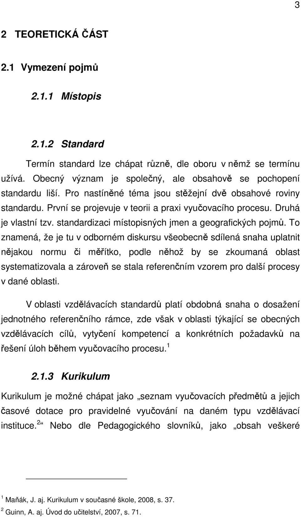 Druhá je vlastní tzv. standardizaci místopisných jmen a geografických pojmů.