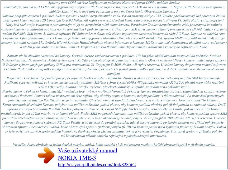 Pøednastavený kód je 1234. Zmìòte pøednastavený kód pøíkazem Zmìnit pøístupové kódy v nabídce 20 Copyright 2003 Nokia. All rights reserved.