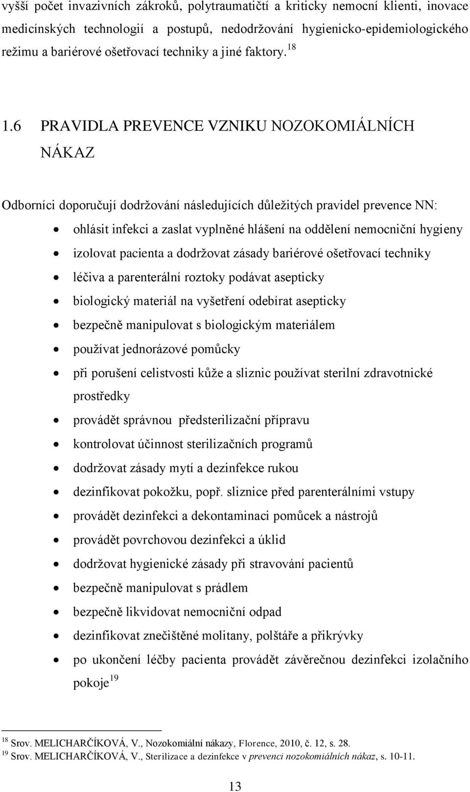 6 PRAVIDLA PREVENCE VZNIKU NOZOKOMIÁLNÍCH NÁKAZ Odborníci doporučují dodrţování následujících dŧleţitých pravidel prevence NN: ohlásit infekci a zaslat vyplněné hlášení na oddělení nemocniční hygieny