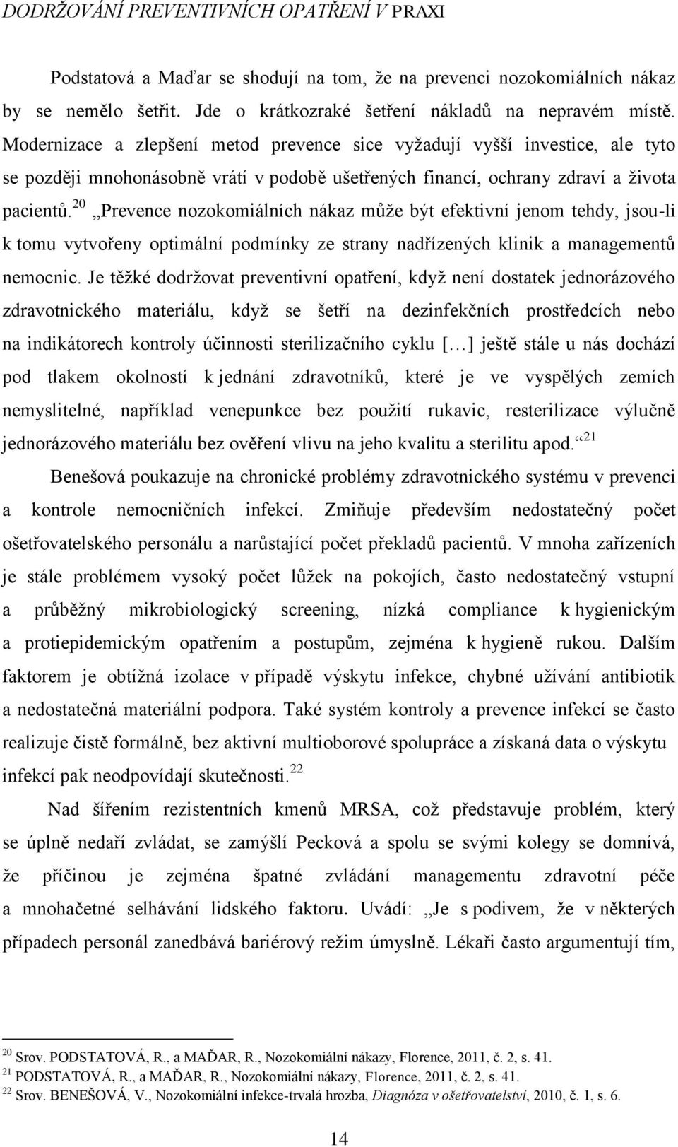 20 Prevence nozokomiálních nákaz mŧţe být efektivní jenom tehdy, jsou-li k tomu vytvořeny optimální podmínky ze strany nadřízených klinik a managementŧ nemocnic.
