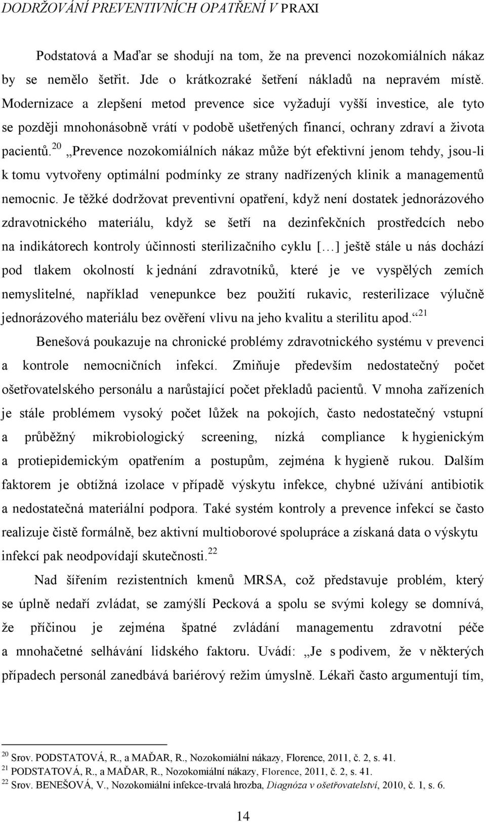 20 Prevence nozokomiálních nákaz mŧţe být efektivní jenom tehdy, jsou-li k tomu vytvořeny optimální podmínky ze strany nadřízených klinik a managementŧ nemocnic.