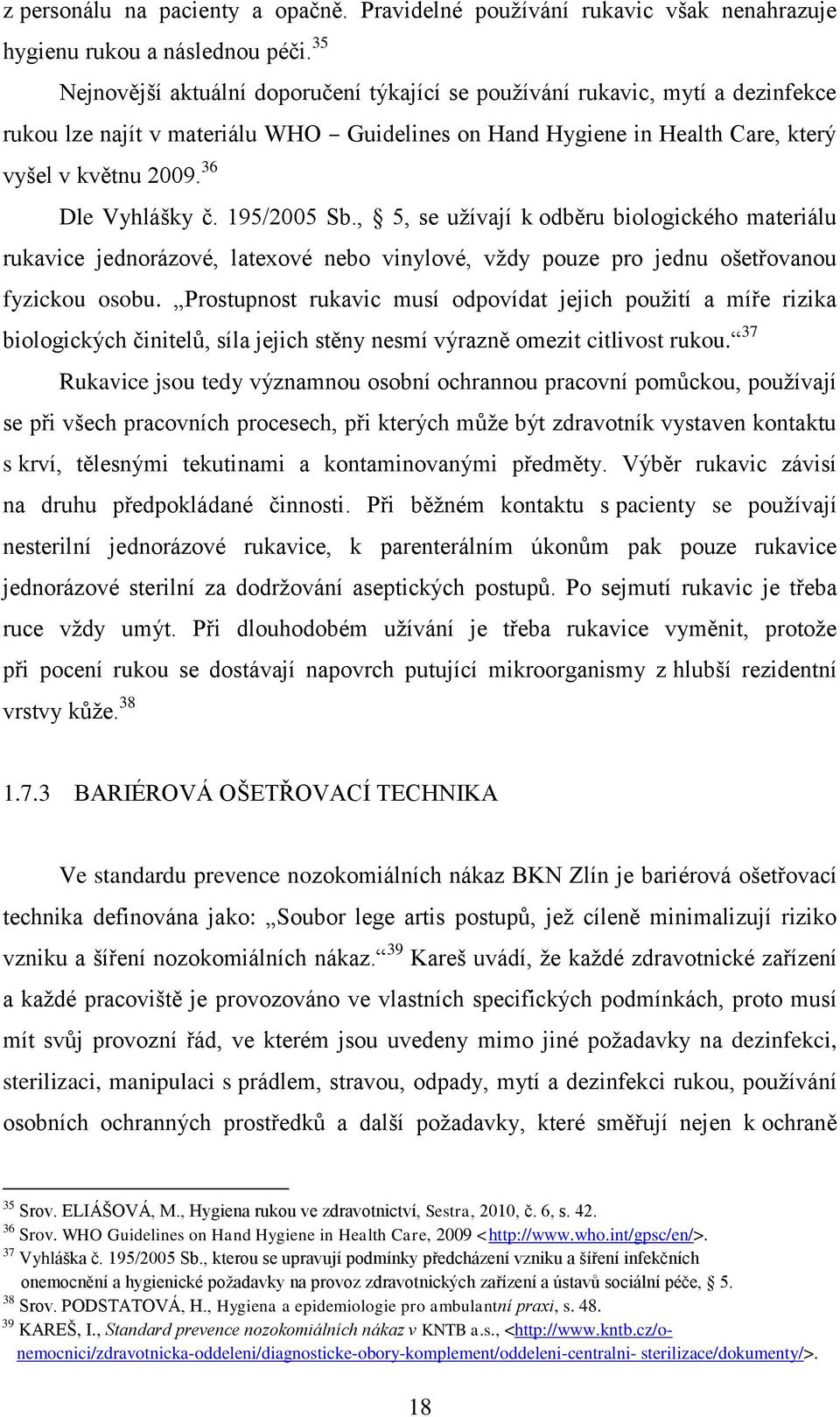 36 Dle Vyhlášky č. 195/2005 Sb., 5, se uţívají k odběru biologického materiálu rukavice jednorázové, latexové nebo vinylové, vţdy pouze pro jednu ošetřovanou fyzickou osobu.