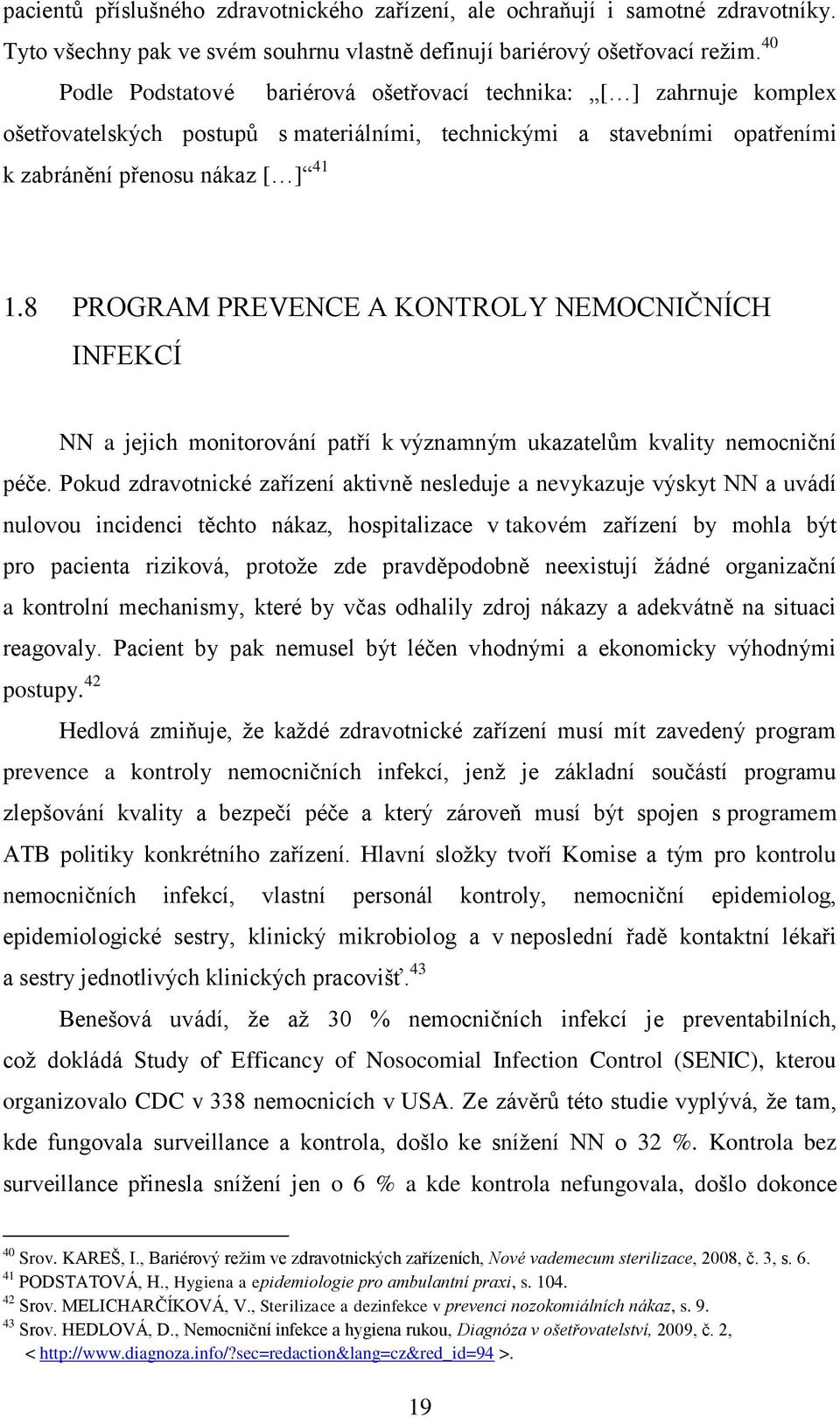 8 PROGRAM PREVENCE A KONTROLY NEMOCNIČNÍCH INFEKCÍ NN a jejich monitorování patří k významným ukazatelŧm kvality nemocniční péče.